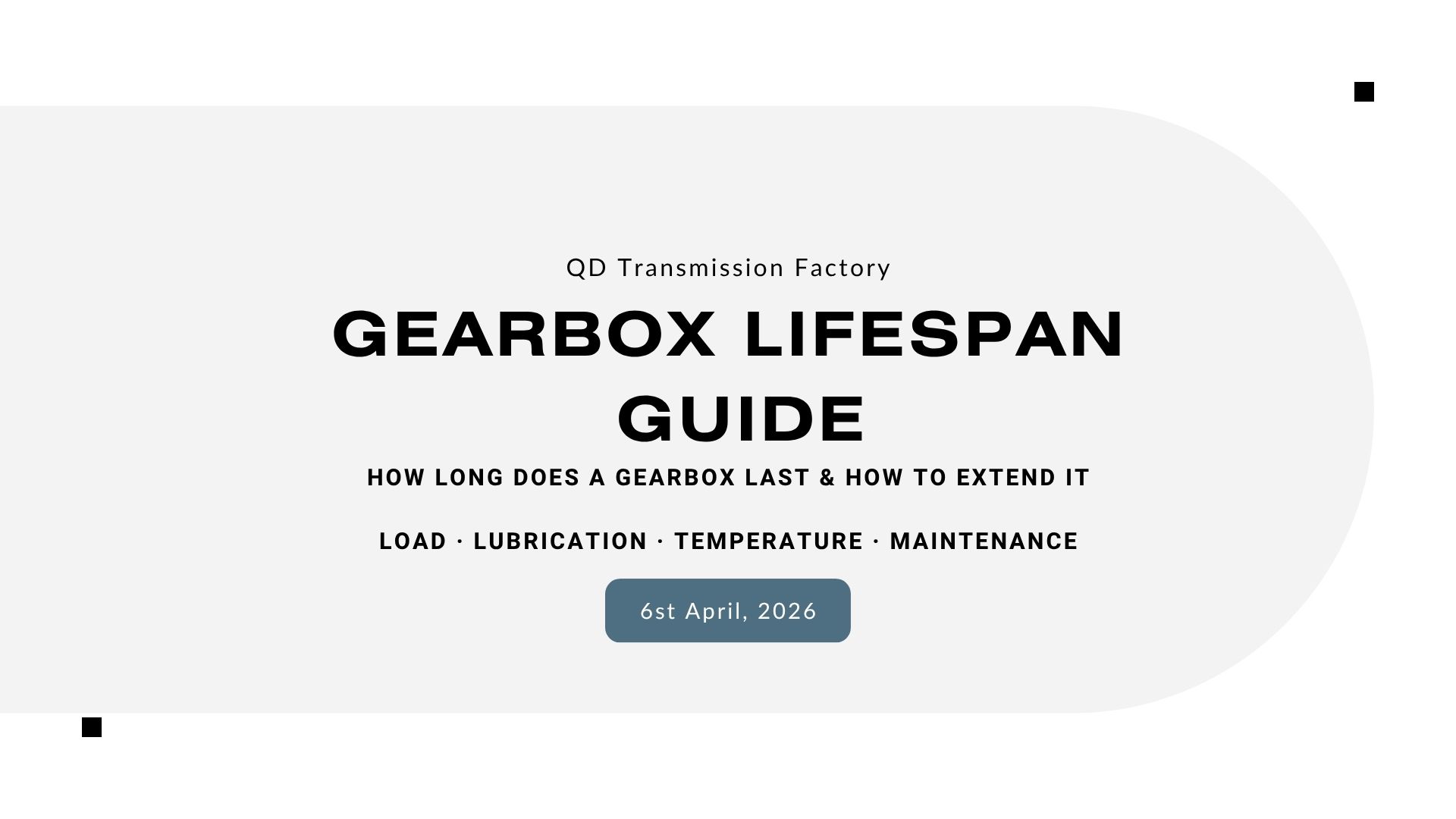 Image alt text: QD Transmission Factory Gearbox Lifespan Guide cover slide, 6th April 2026. Features large bold title "GEARBOX LIFESPAN GUIDE", subtitle about gearbox longevity, and key factors: Load, Lubrication, Temperature, Maintenance. Minimalist white design with black text accents.